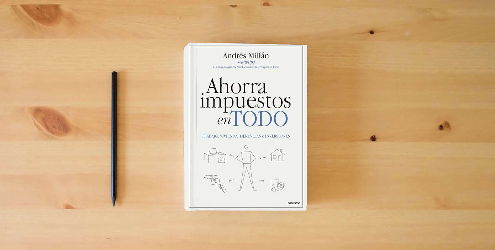 The book Ahorra impuestos en todo: Trabajo, vivienda, herencias e inversiones (Deusto) is on the table