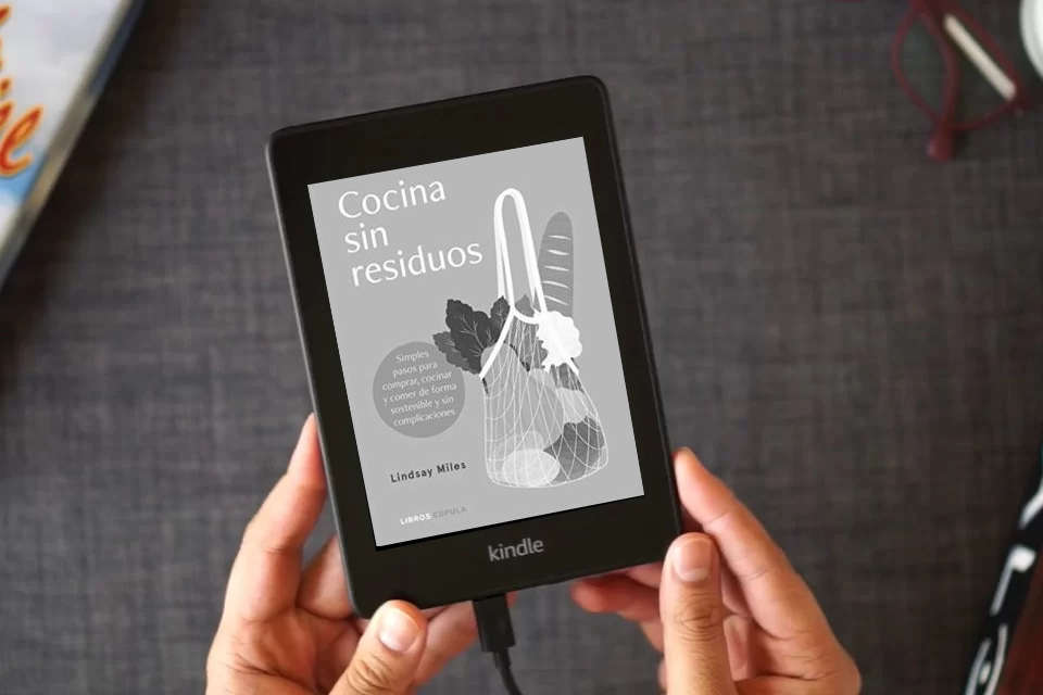 Lea en línea Cocina sin residuos: Simples pasos para comprar, cocinar y comer de forma sostenible y sin complicaciones como un eBook Kindle