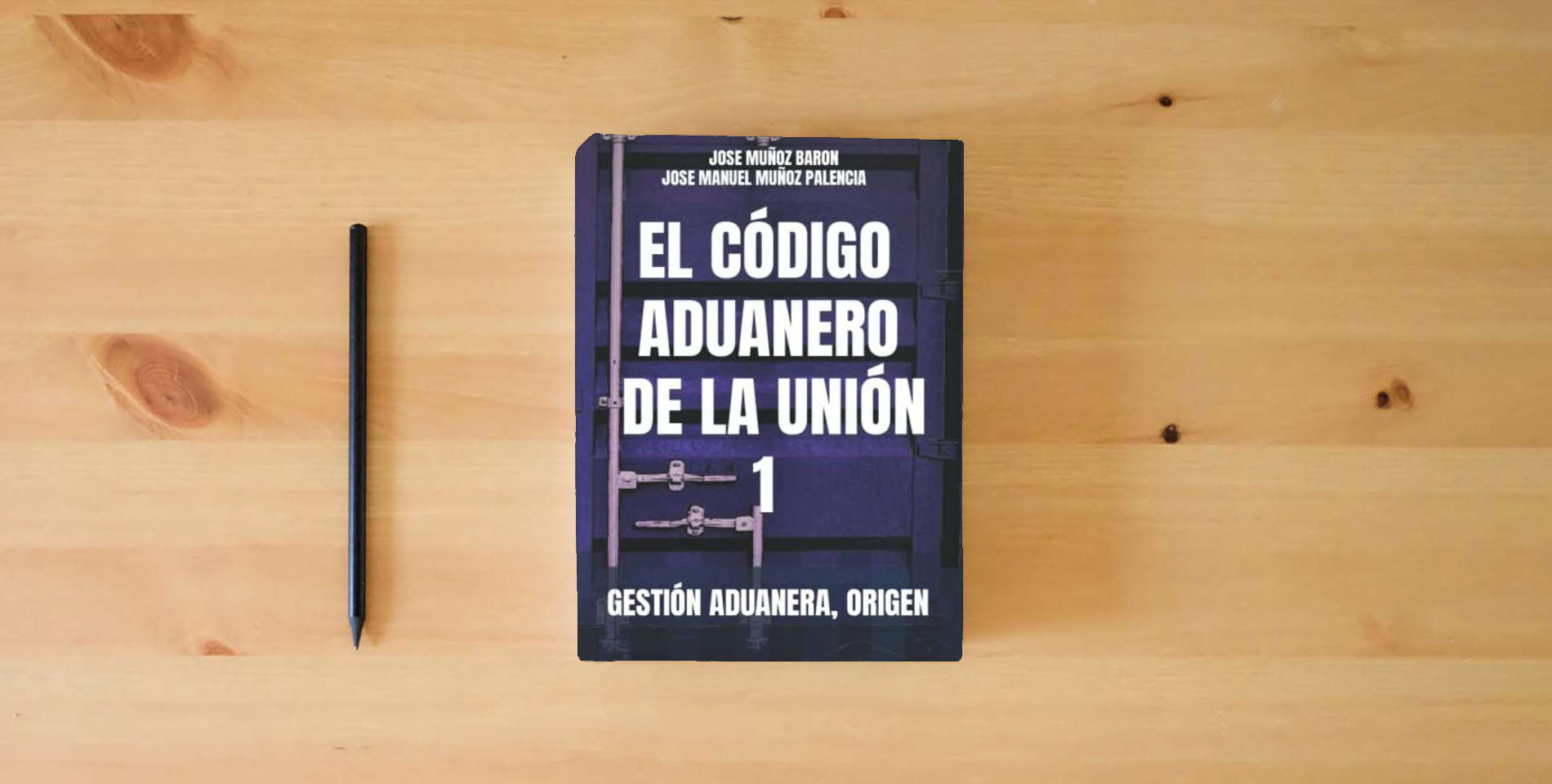 The book EL CODIGO ADUANERO DE LA UNION 1: GESTIÓN ADUANERA, ORIGEN, (EL CÓDIGO ADUANERO DE LA UNIÓN) is on the table
