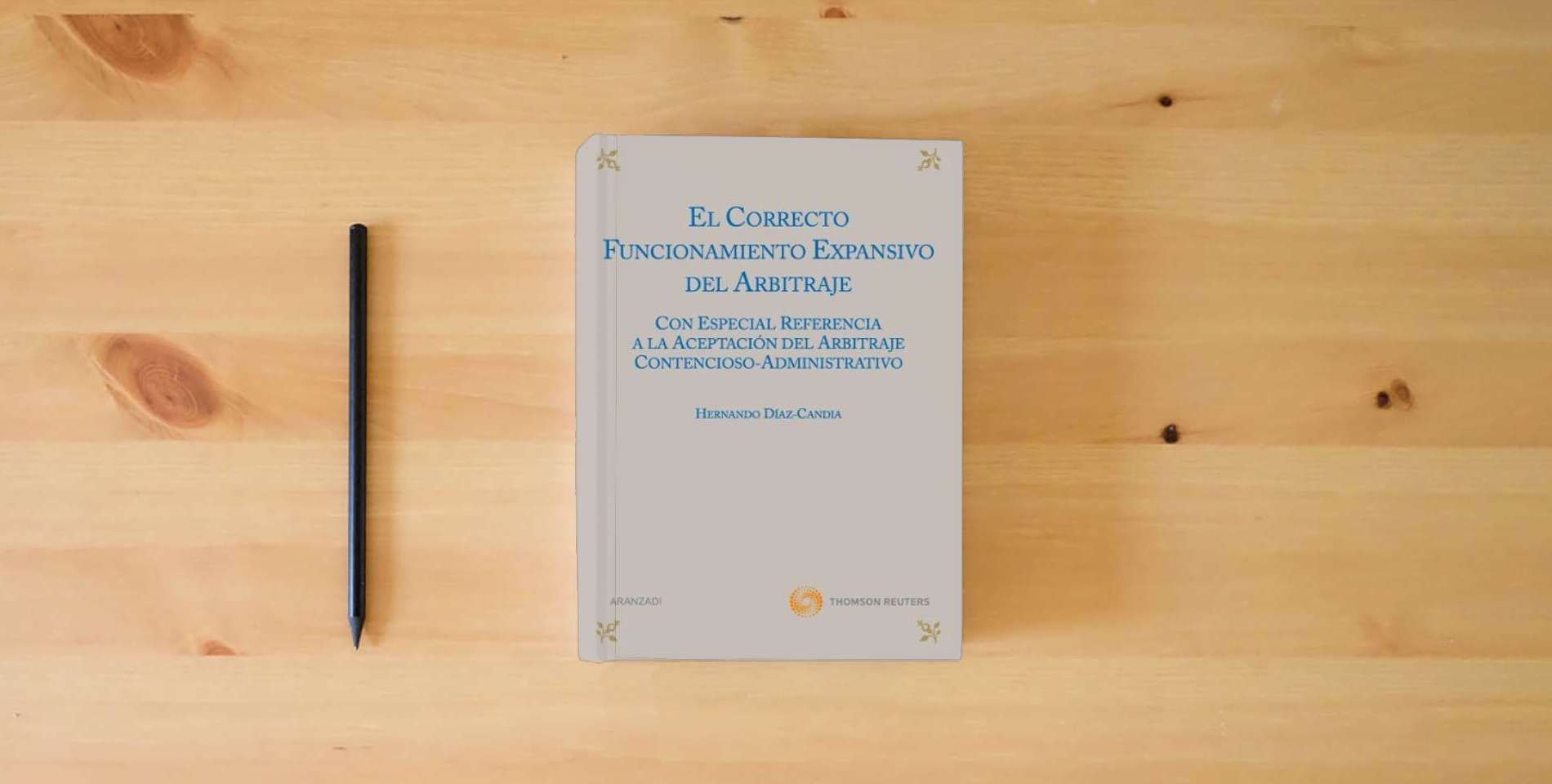 The book El correcto funcionamiento expansivo del arbitraje - Con especial referencia a la aceptación del arbitraje contencioso-administrativo (Monografía) is on the table