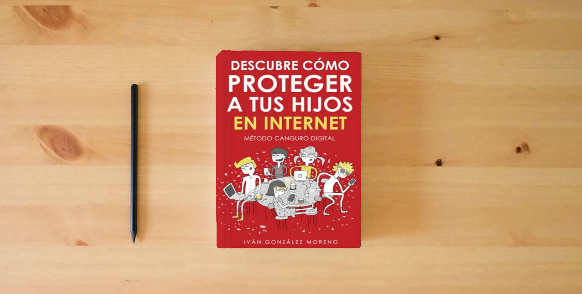 The book DESCUBRE CÓMO PROTEGER A TUS HIJOS EN INTERNET: Método Canguro Digital is on the table