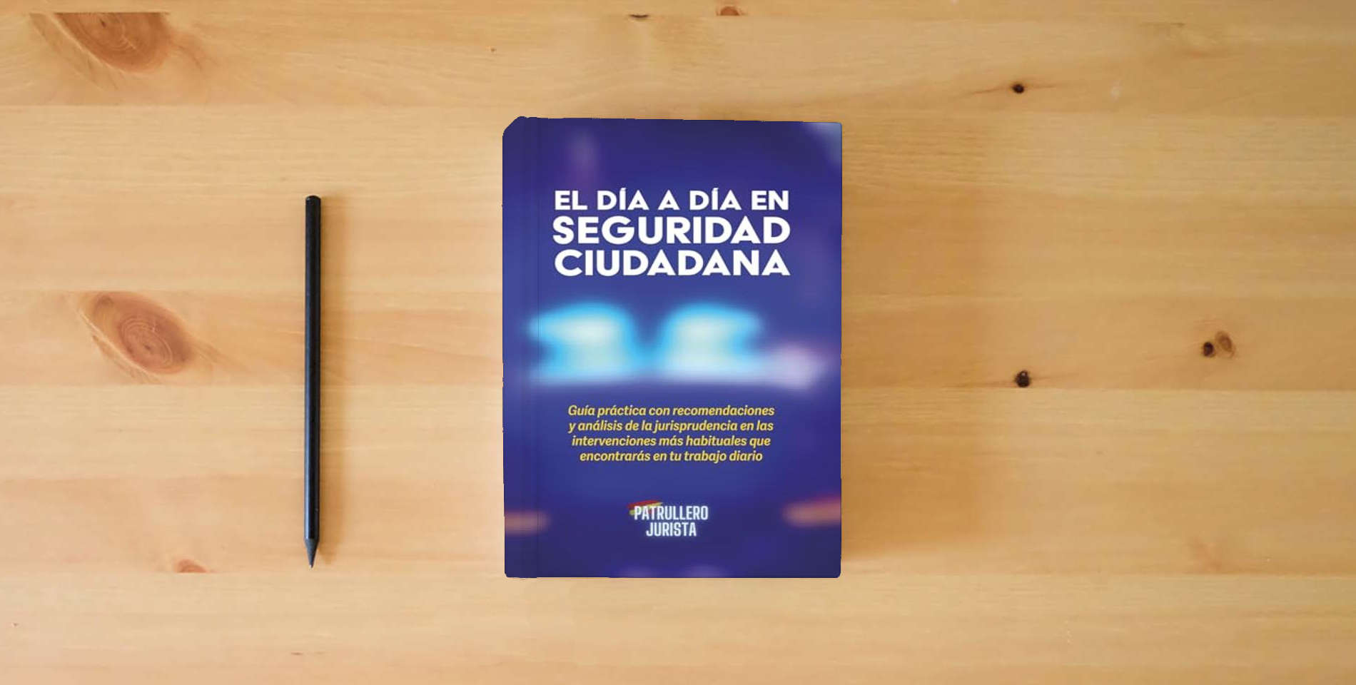 The book EL DÍA A DÍA EN SEGURIDAD CIUDADANA: Guía práctica con recomendaciones y análisis de la jurisprudencia en las intervenciones más habituales que encontrarás en tu trabajo diario is on the table