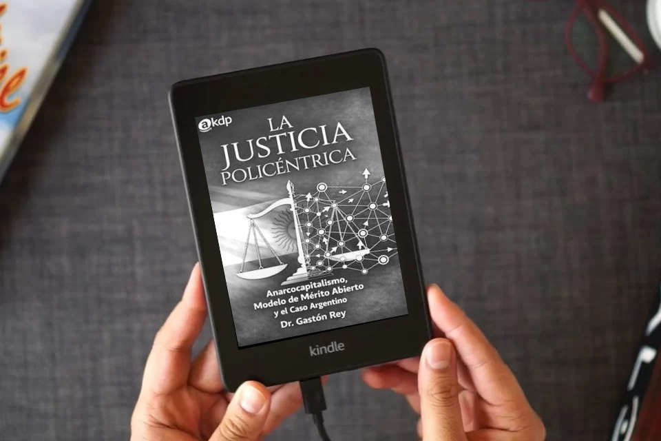 Lea en línea LA JUSTICIA POLICÉNTRICA: Anarcocapitalismo, Modelo de Mérito Abierto y el Caso Argentino como un eBook Kindle