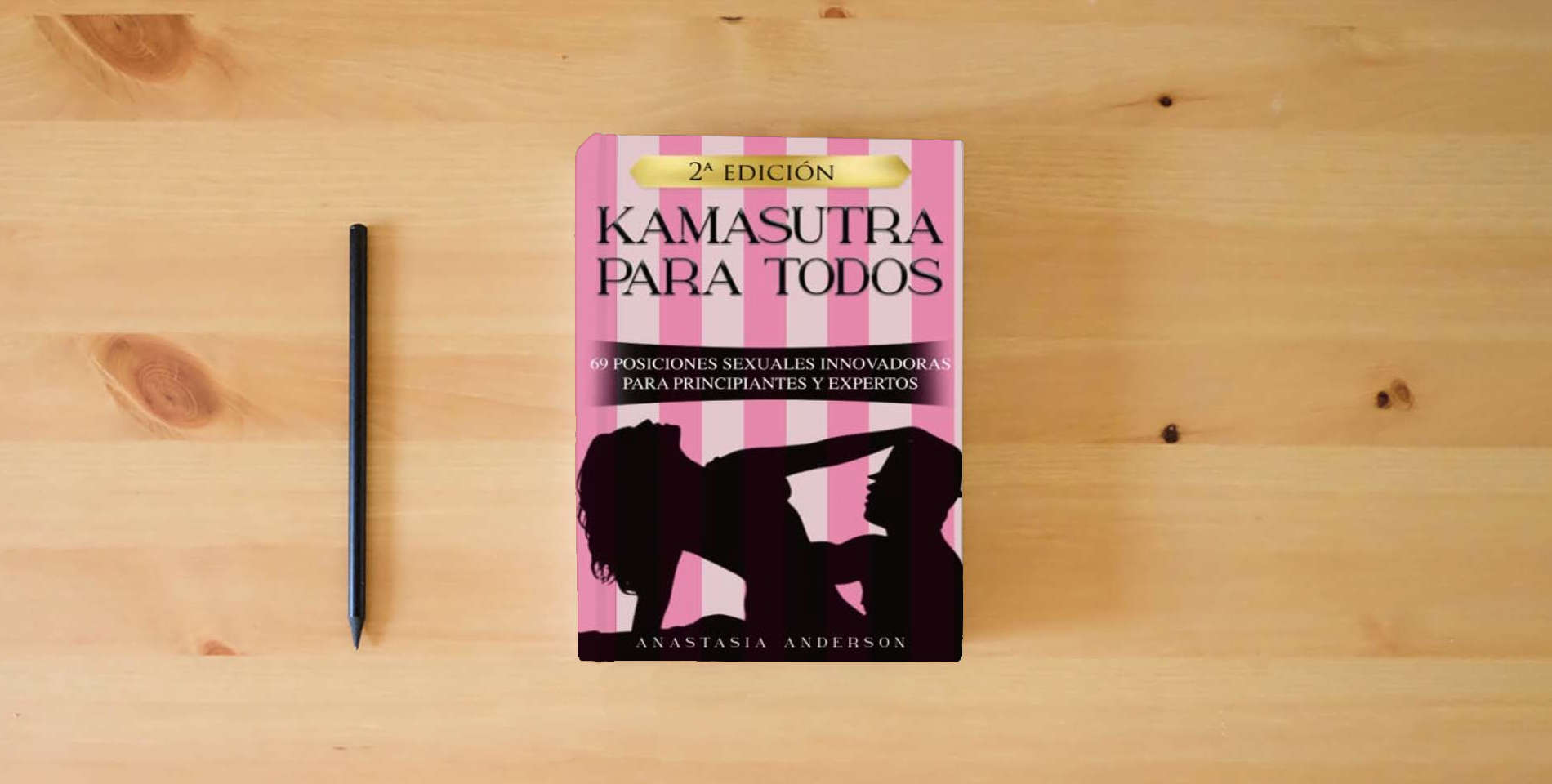 The book KAMASUTRA PARA TODOS: 69 POSICIONES SEXUALES INNOVADORAS PARA PRINCIPIANTES Y EXPERTOS is on the table
