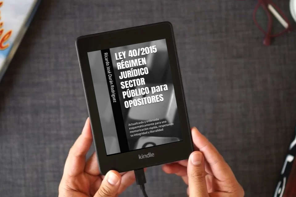 Lea en línea LEY 40/2015 RÉGIMEN JURÍDICO SECTOR PÚBLICO para OPOSITORES: Actualizada y ordenada esquemáticamente para una memorización rápida, respetando su integridad y literalidad como un eBook Kindle