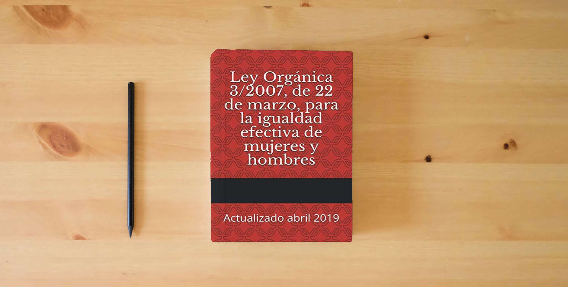 The book Ley Orgánica 3/2007, de 22 de marzo, para la igualdad efectiva de mujeres y hombres: Actualizado abril 2019 (Códigos Básicos) is on the table