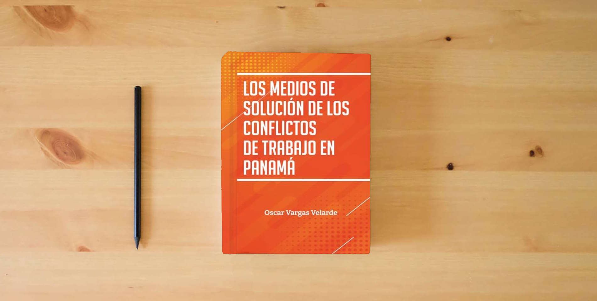 The book LOS MEDIOS DE SOLUCIÓN DE LOS CONFLICTOS DE TRABAJO EN PANAMÁ: Oscar Vargas Velarde is on the table