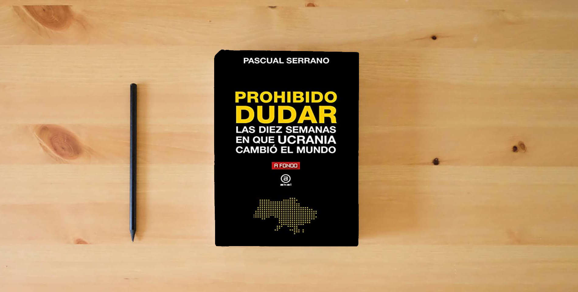 The book Prohibido dudar. Las diez semanas en que Ucrania cambió el mundo: 39 (A Fondo) is on the table