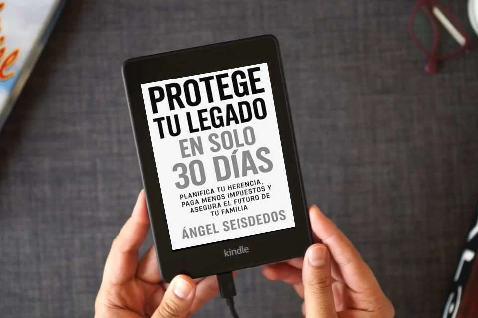 Lea en línea PROTEGE TU LEGADO EN SOLO 30 DIAS: PLANIFICA TU HERENCIA, PAGA MENOS IMPUESTOS Y ASEGURA EL FUTURO DE TU FAMILIA como un eBook Kindle
