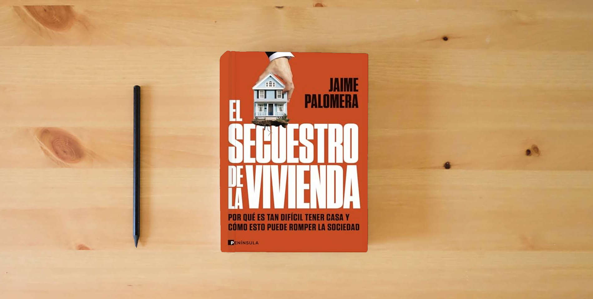 The book El secuestro de la vivienda: Por qué es tan difícil tener casa y cómo esto puede romper la sociedad (PENINSULA) is on the table