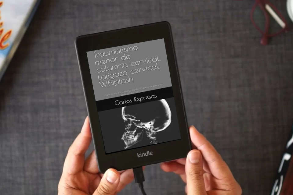 Lea en línea Traumatismo menor de columna cervical. Latigazo cervical. Whiplash: Aspectos clínicos y médico-legales (Capítulo especial para profesionales del Derecho) como un eBook Kindle