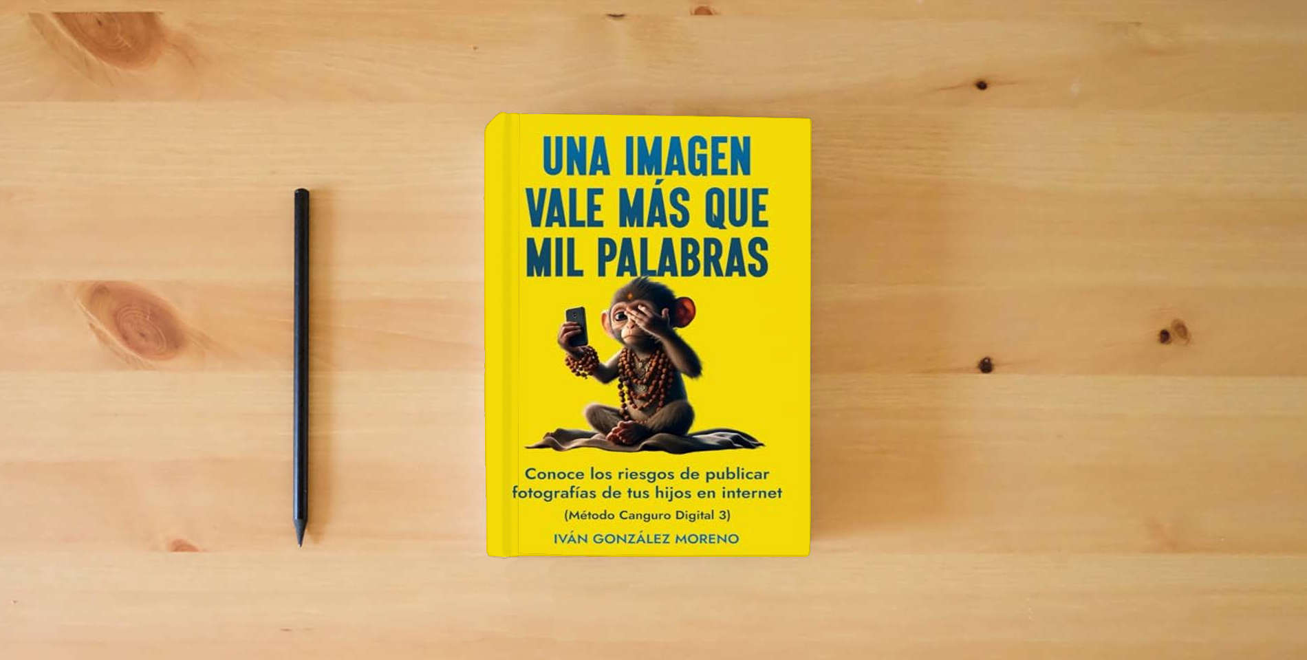 The book UNA IMAGEN VALE MÁS QUE MIL PALABRAS: CONOCE LOS RIESGOS DE PUBLICAR FOTOGRAFÍAS DE TUS HIJOS EN INTERNET (MÉTODO CANGURO DIGITAL 3) is on the table