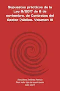 Portada del libro: Supuestos prácticos de la Ley 9/2017 de 8 de noviembre, de Contratos del Sector Público. Volumen III