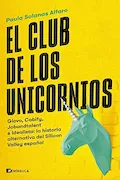 Portada del libro: El club de los unicornios: Glovo, Cabify, Jobandtalent e Idealista: la historia alternativa del Silicon Valley español (PENINSULA)