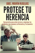 Portada del libro: PROTEGE TU HERENCIA: Guía práctica para evitar errores y solucionar los problemas más comunes en Herencias y Testamentos