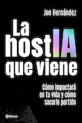 Portada del libro: La hostIA que viene: Cómo impactará en tu vida y cómo sacarle partido (No Ficción)