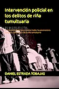 Portada del libro: Intervención policial en los delitos de riña tumultuaria: Un manual policial para conocer todos los pormenores jurídicos y procesales de la riña tumultuaria