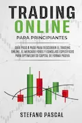 Portada del libro: Trading Online Para Principiantes: Guía Paso a Paso Para Descubrir el Trading Online, el Mercado Forex y Consejos Específicos Para Optimizar su Capital de Forma Pasiva