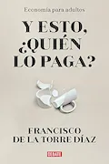 Portada del libro: ¿Y esto quién lo paga?: Economía para adultos (Sociedad)