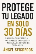 Portada del libro: PROTEGE TU LEGADO EN SOLO 30 DIAS: PLANIFICA TU HERENCIA, PAGA MENOS IMPUESTOS Y ASEGURA EL FUTURO DE TU FAMILIA