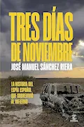 Portada del libro: Tres días de noviembre: La historia del espía español que sobrevivió al infierno (NO FICCIÓN)