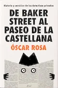 Portada del libro: De Baker Street al Paseo de la Castellana: Historia y servicios de los detectives privados (Ariel)