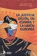 Portada del libro: La justicia digital en España y la Unión Europea:: situación actual y perspectivas de futuro (ATELIER)