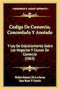 Portada del libro: Codigo De Comercio, Concordado Y Anotado: Y Ley De Enjuiciamiento Sobre Los Negocios Y Causas De Comercio (1863)