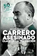 Portada del libro: CARRERO ASESINADO. CLAVE DE LA TRANSICIÓN: Un enfoque militar (Historia)