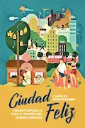 Portada del libro: Ciudad Feliz: Transformar la vida a través del diseño urbano (ENSAYO)