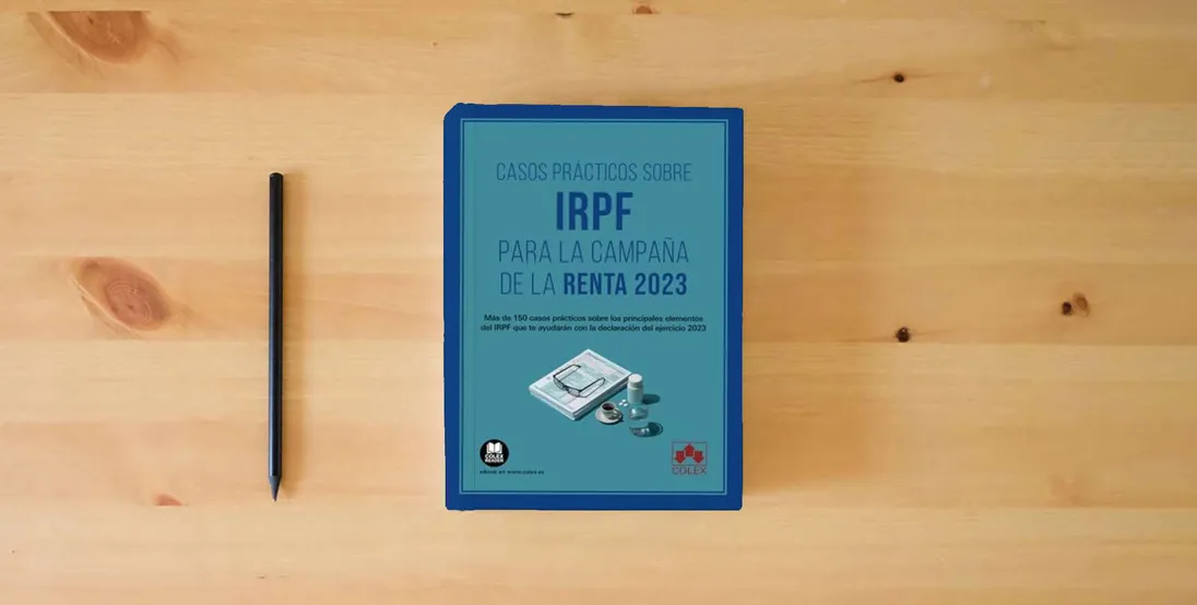 The book Casos prácticos sobre IRPF para la Campaña de la Renta 2023: Más de 150 casos prácticos sobre los principales elementos del IRPF que te ayudarán con la declaración del ejercicio 2023 (Monografías)} is on the table