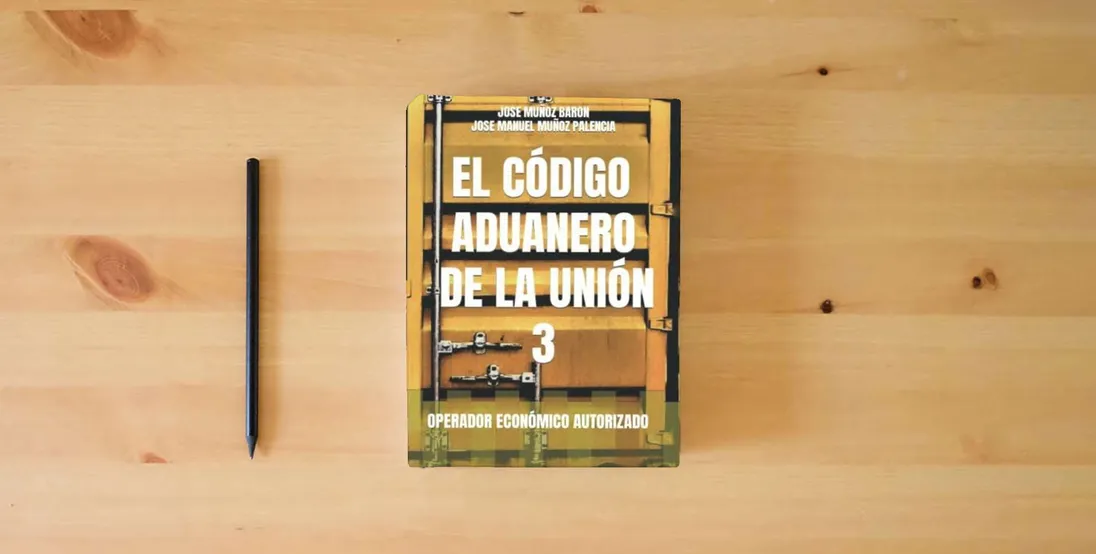 The book EL CÓDIGO ADUANERO DE LA UNIÓN 3: OPERADOR ECONÓMICO AUTORIZADO} is on the table