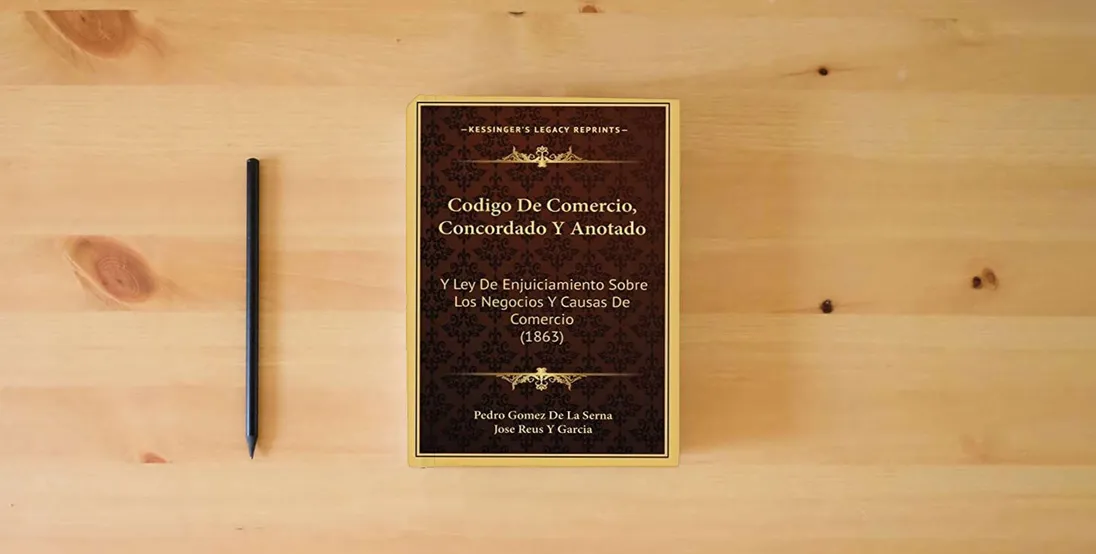 The book Codigo De Comercio, Concordado Y Anotado: Y Ley De Enjuiciamiento Sobre Los Negocios Y Causas De Comercio (1863)} is on the table