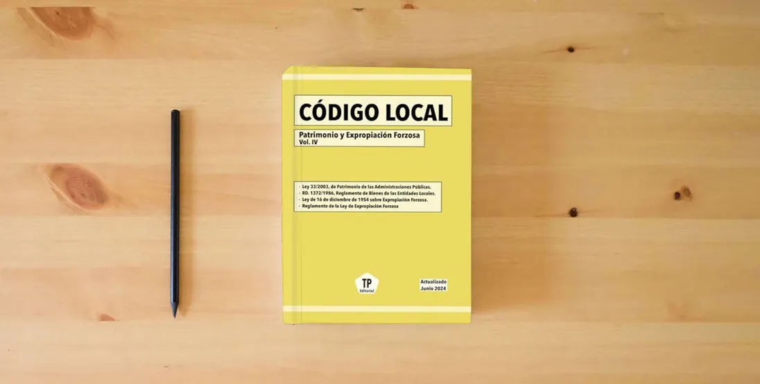 The book CÓDIGO LOCAL - Patrimonio y Expropiación Forzosa Vol. IV: Actualizado Junio 2024} is on the table