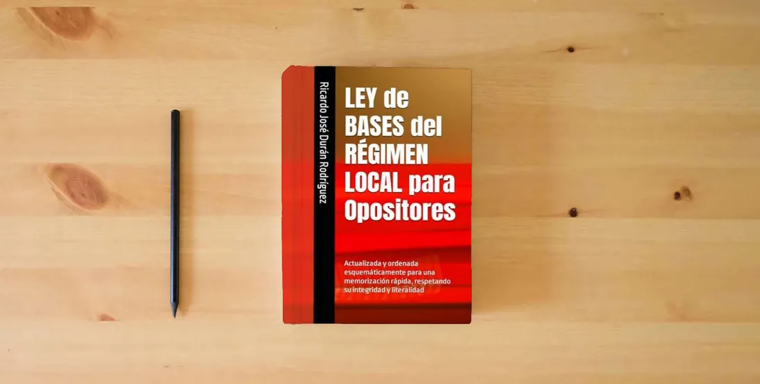 The book LEY de BASES del RÉGIMEN LOCAL para Opositores: Actualizada y ordenada esquemáticamente para una memorización rápida, respetando su integridad y literalidad} is on the table