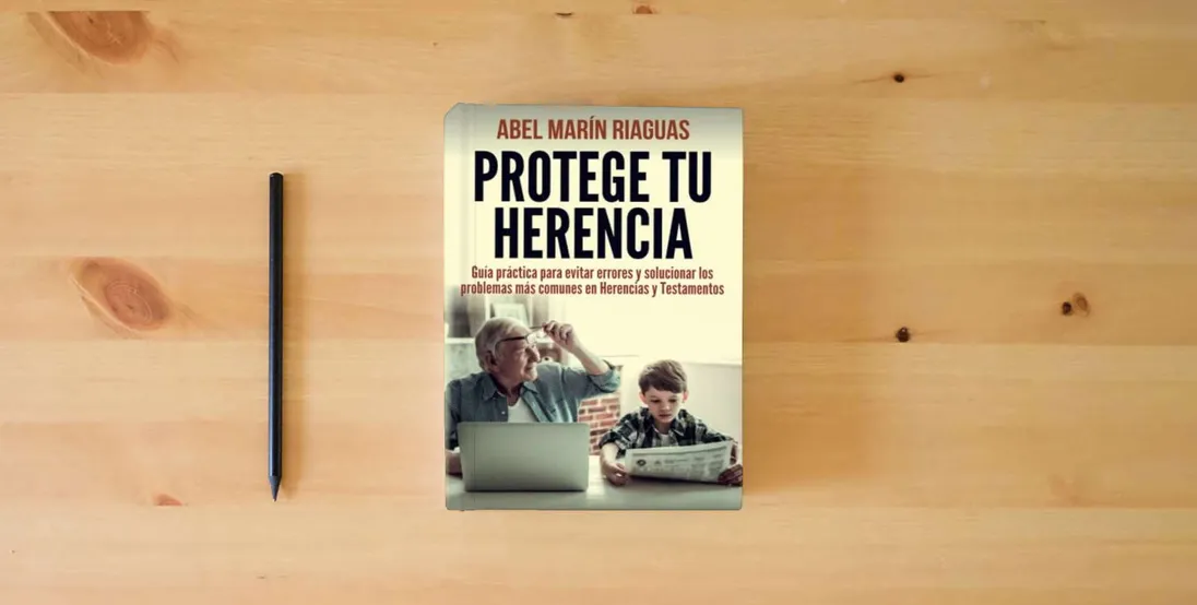 The book PROTEGE TU HERENCIA: Guía práctica para evitar errores y solucionar los problemas más comunes en Herencias y Testamentos} is on the table