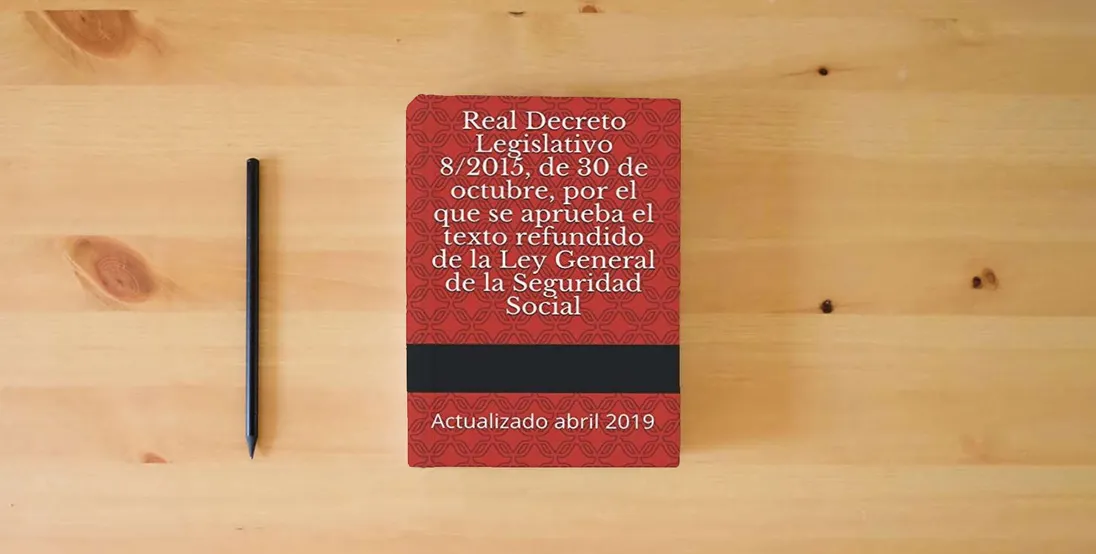 The book Real Decreto Legislativo 8/2015, de 30 de octubre, por el que se aprueba el texto refundido de la Ley General de la Seguridad Social: Actualizado abril 2019 (Códigos Básicos)} is on the table