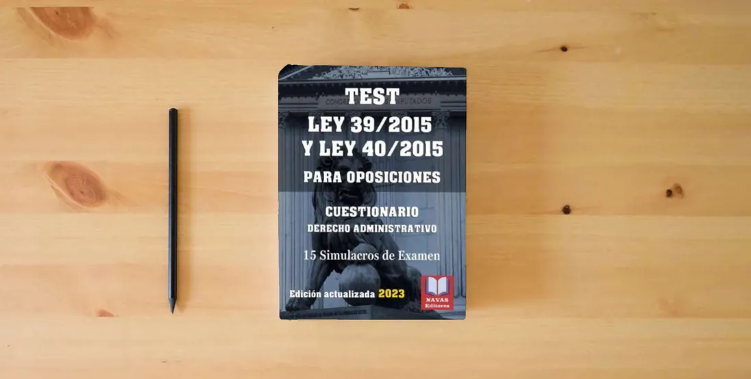 The book TEST LEY 39/2015 Y LEY 40/2015 PARA OPOSICIONES. CUESTIONARIO DERECHO ADMINISTRATIVO. 15 Simulacros de Examen.: Test para Oposiciones. Formato 8,5”x11”.} is on the table