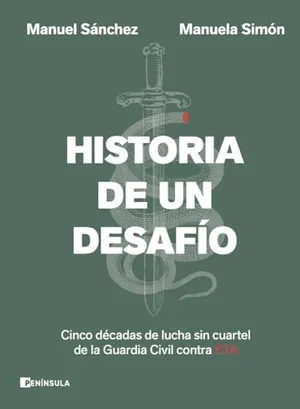 Historia de un desafío: Cinco décadas de lucha sin cuartel de la Guardia Civil contra ETA (PENINSULA) Portada del Libro: Historia de un desafío: Cinco décadas de lucha sin cuartel de la Guardia Civil contra ETA (PENINSULA)