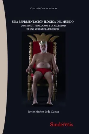 Portada del Libro: UNA REPRESENTACIÓN ILÓGICA DEL MUNDO: CONSTRUCTIVISMO, CAOS Y LA NECESIDAD DE UNA VERDADERA FILOSOFÍA: 8 (COLECCIÓN CIENCIAS JURÍDICAS)