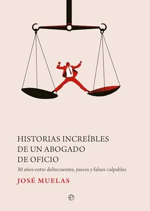 Portada del Libro: Historias increíbles de un abogado de oficio: 30 años entre delincuentes, jueces y falsos culpables