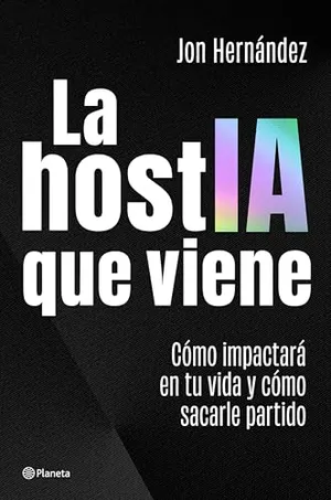 La hostIA que viene: Cómo impactará en tu vida y cómo sacarle partido (No Ficción) Portada del Libro: La hostIA que viene: Cómo impactará en tu vida y cómo sacarle partido (No Ficción)