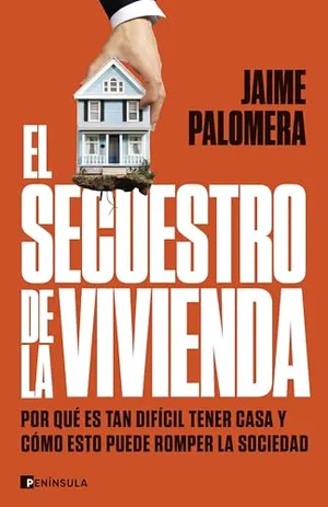 Portada del Libro: El secuestro de la vivienda: Por qué es tan difícil tener casa y cómo esto puede romper la sociedad (PENINSULA)