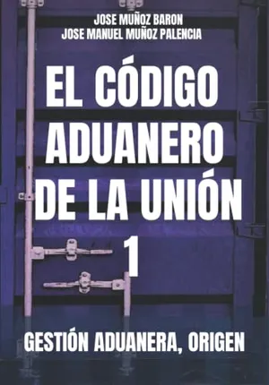Portada del Libro: EL CODIGO ADUANERO DE LA UNION 1: GESTIÓN ADUANERA, ORIGEN, (EL CÓDIGO ADUANERO DE LA UNIÓN)