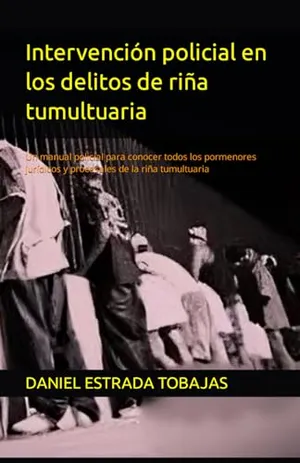 Portada del Libro: Intervención policial en los delitos de riña tumultuaria: Un manual policial para conocer todos los pormenores jurídicos y procesales de la riña tumultuaria