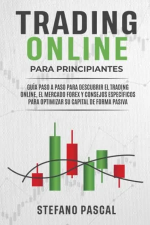 Portada del Libro: Trading Online Para Principiantes: Guía Paso a Paso Para Descubrir el Trading Online, el Mercado Forex y Consejos Específicos Para Optimizar su Capital de Forma Pasiva