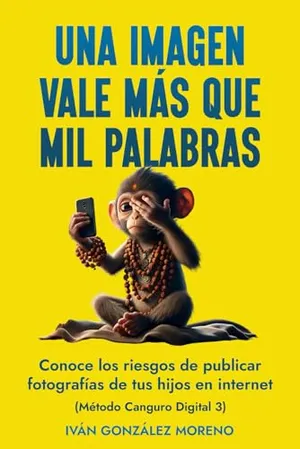 Portada del Libro: UNA IMAGEN VALE MÁS QUE MIL PALABRAS: CONOCE LOS RIESGOS DE PUBLICAR FOTOGRAFÍAS DE TUS HIJOS EN INTERNET (MÉTODO CANGURO DIGITAL 3)