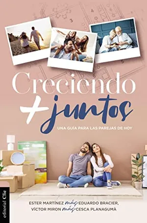 Portada del Libro: Creciendo más juntos: Una Guía Para Las Parejas De Hoy / A Guide for Today's Couples
