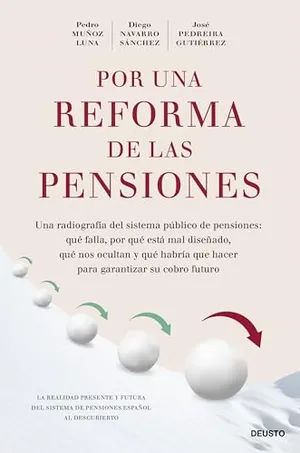 Portada del Libro: Por una reforma de las pensiones: Una radiografía del sistema público de pensiones: qué falla, por qué está mal diseñado, qué nos ocultan y qué habría ... para garantizar su cobro futuro (Deusto)