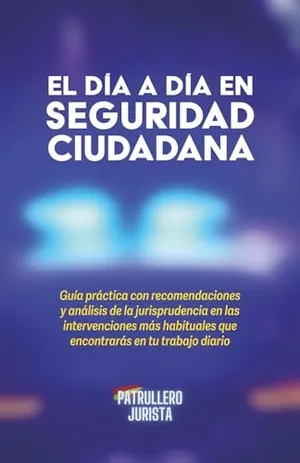 Portada del Libro: EL DÍA A DÍA EN SEGURIDAD CIUDADANA: Guía práctica con recomendaciones y análisis de la jurisprudencia en las intervenciones más habituales que encontrarás en tu trabajo diario